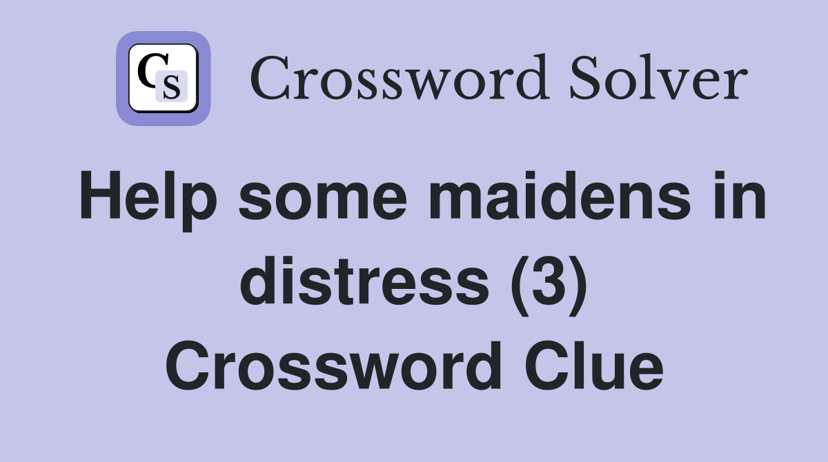 Help some maidens in distress (3) Crossword Clue