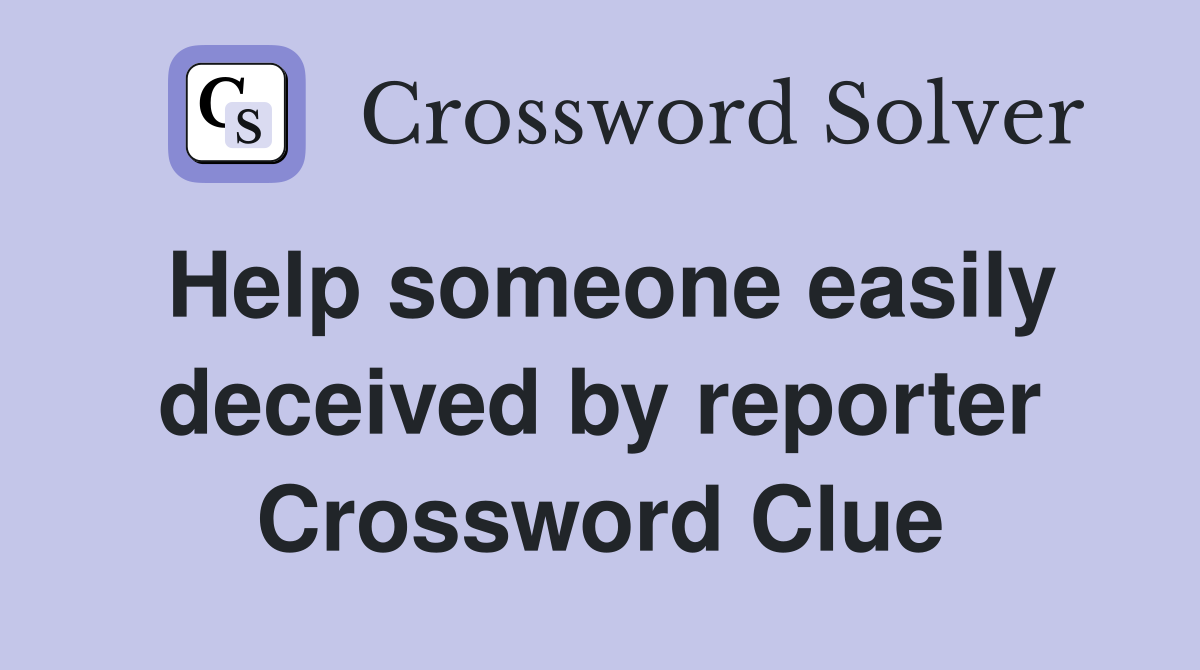 Help someone easily deceived by reporter Crossword Clue