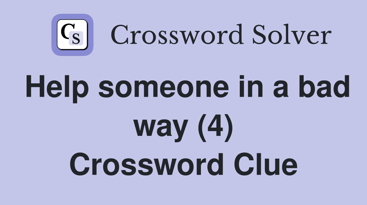 Help someone in a bad way (4) Crossword Clue