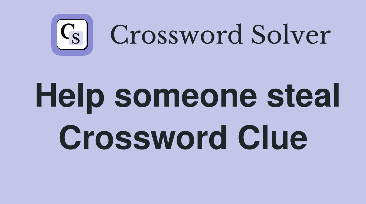 Help someone steal Crossword Clue