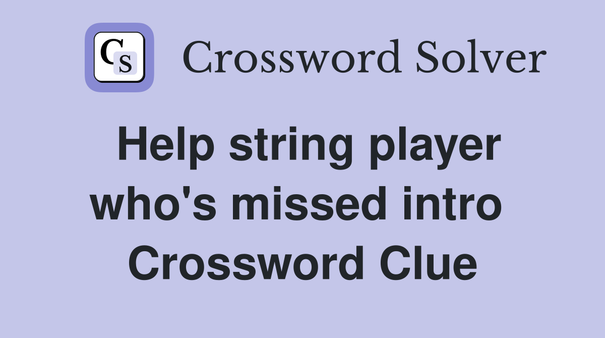 Help string player who's missed intro  Crossword Clue