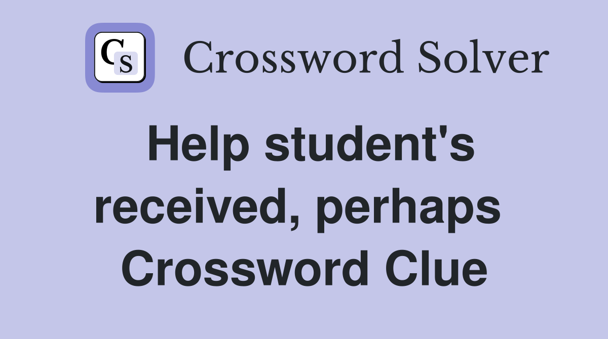 Help student's received, perhaps  Crossword Clue