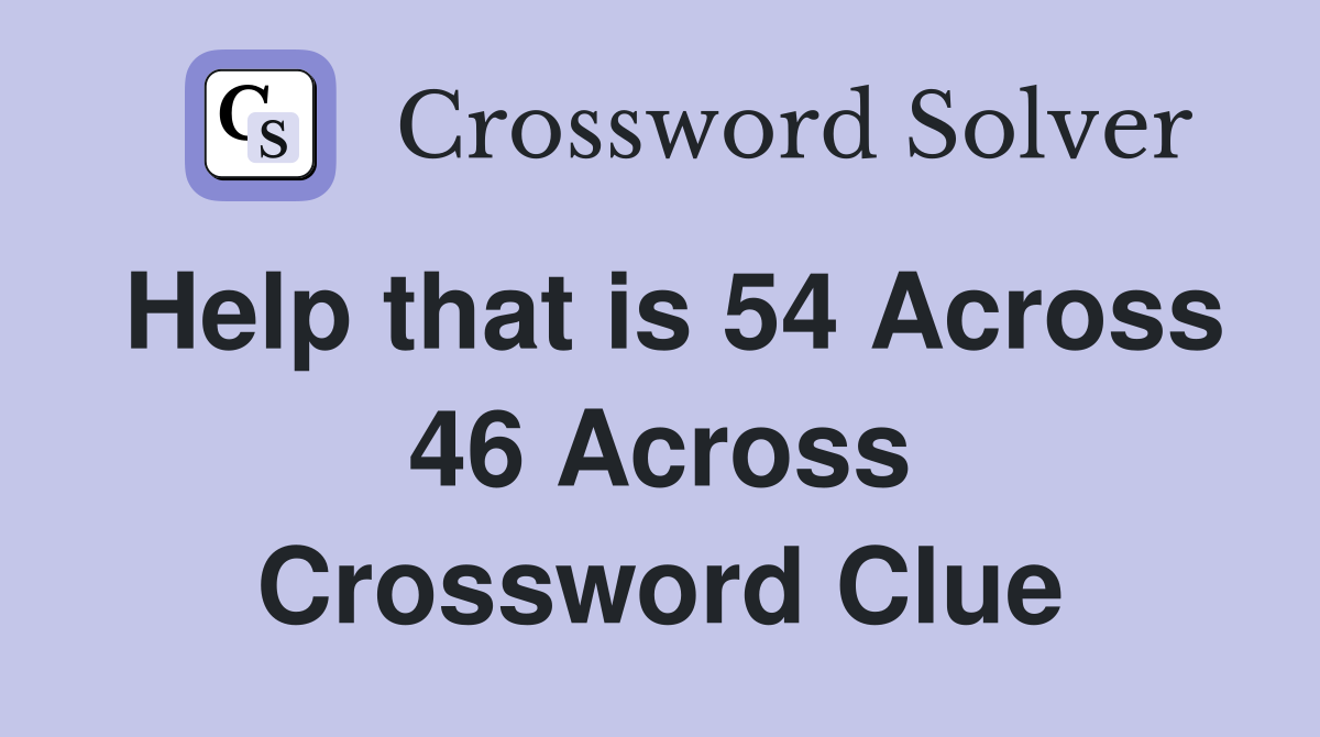 Help that is 54 Across 46 Across Crossword Clue