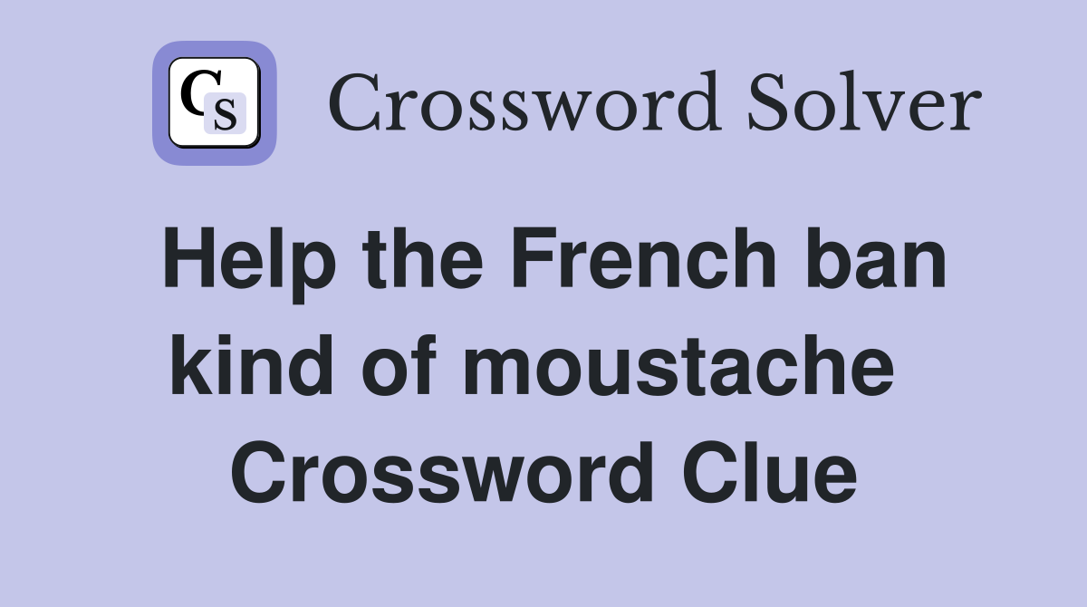 Help the French ban kind of moustache  Crossword Clue