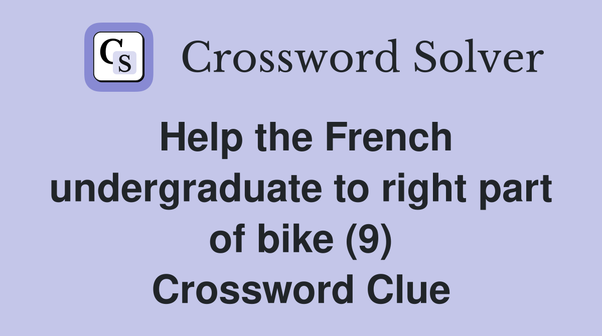 Help the French undergraduate to right part of bike (9) Crossword Clue
