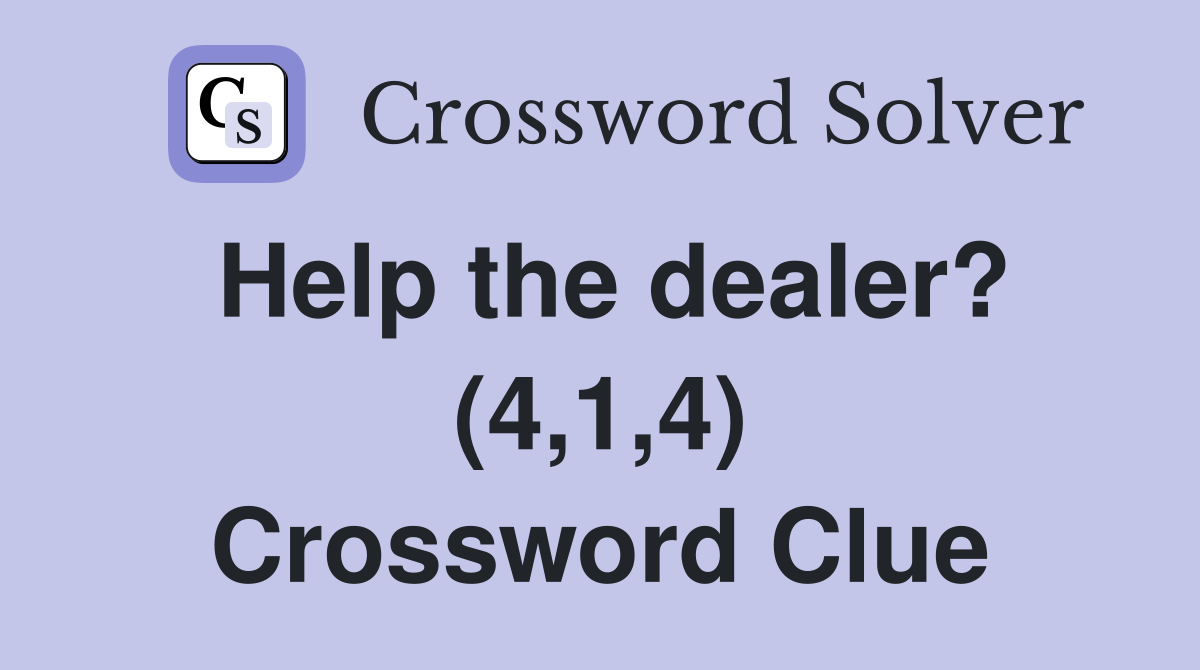 Help the dealer? (4,1,4) Crossword Clue