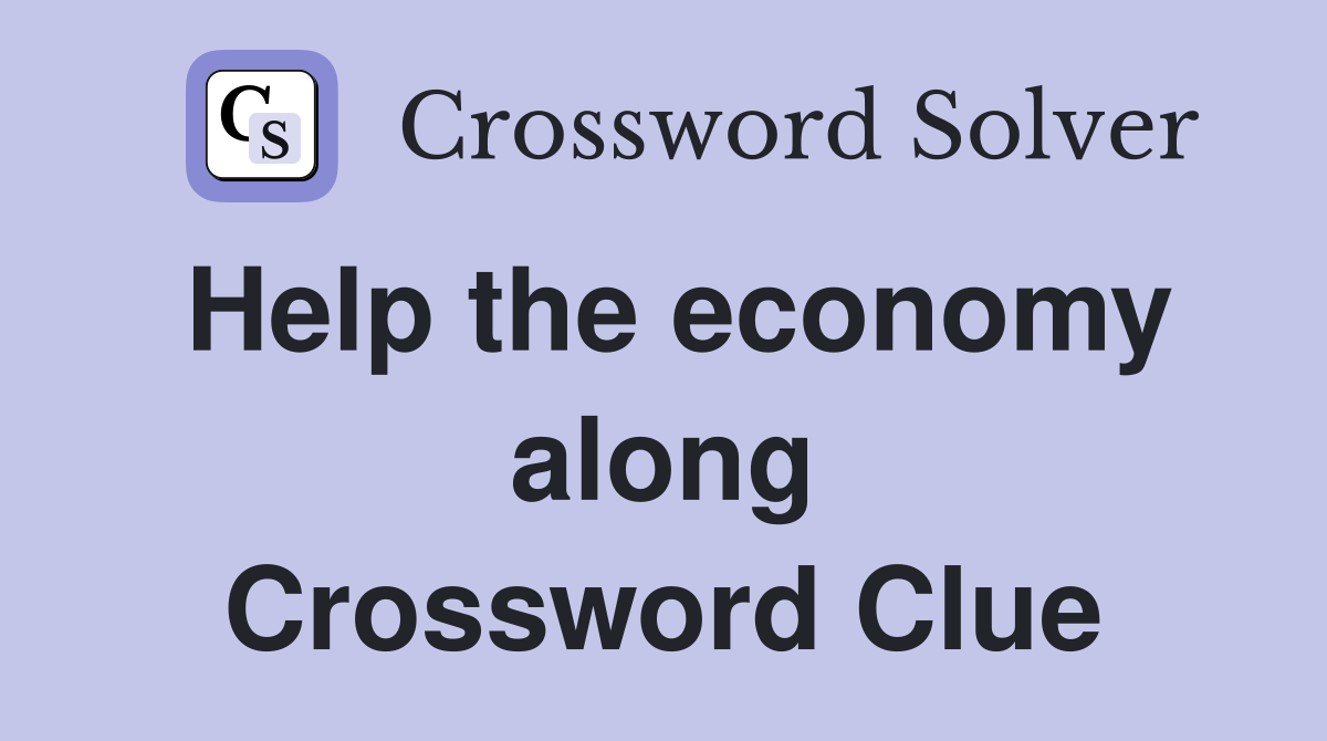 Help the economy along Crossword Clue