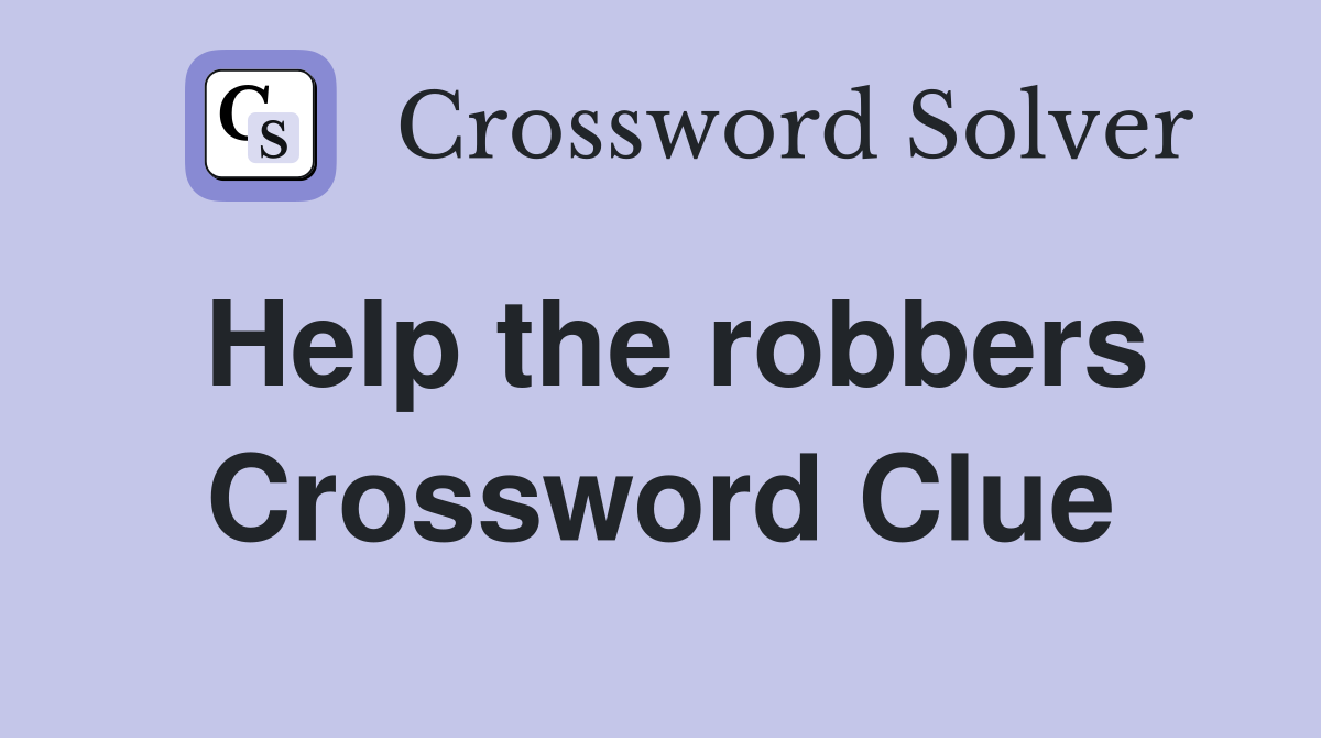 Help the robbers Crossword Clue