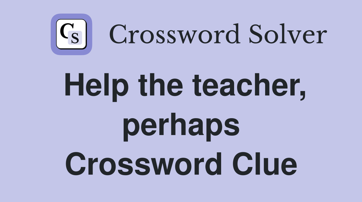 Help the teacher, perhaps Crossword Clue