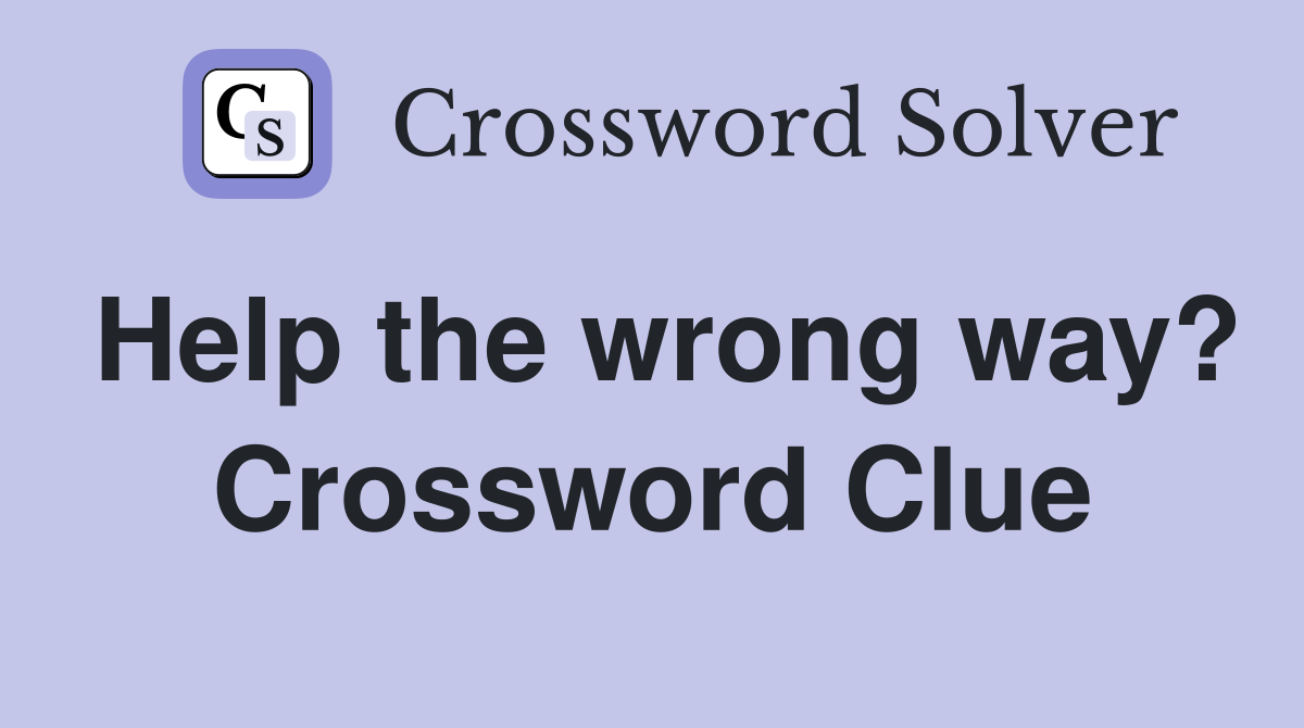 Help the wrong way? Crossword Clue