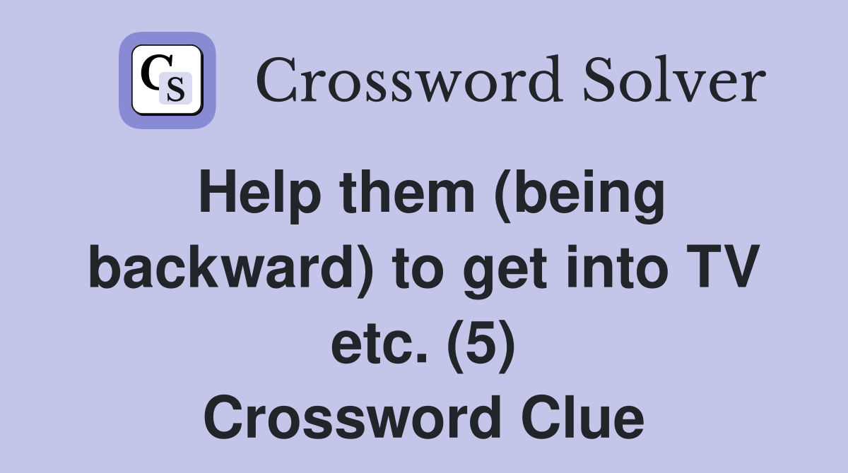 Help them (being backward) to get into TV etc. (5) Crossword Clue