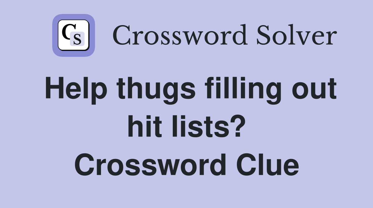 Help thugs filling out hit lists? Crossword Clue