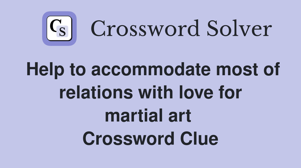 Help to accommodate most of relations with love for martial art  Crossword Clue
