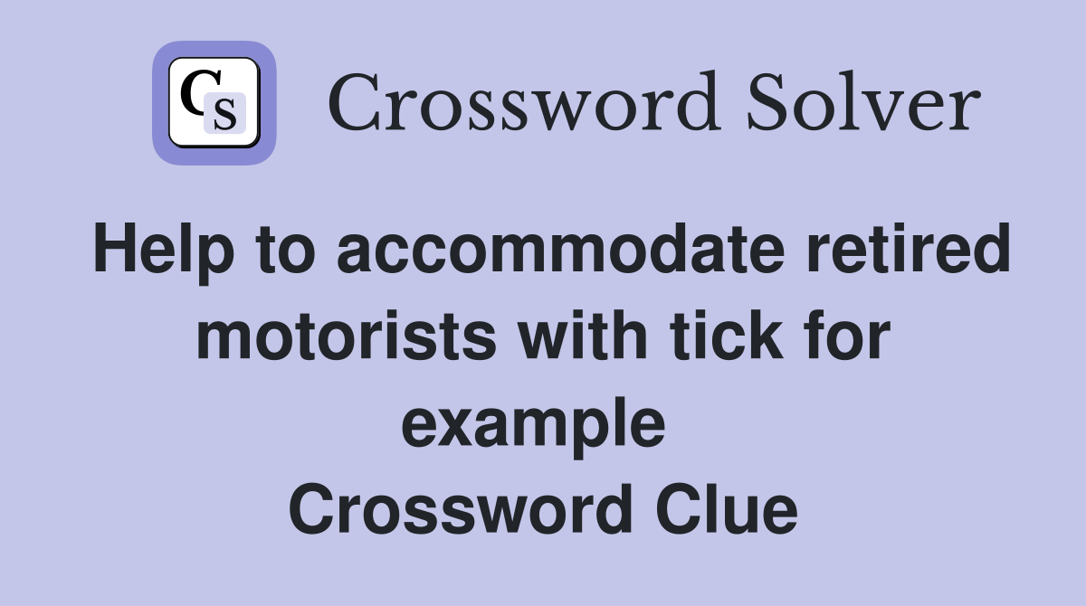 Help to accommodate retired motorists with tick for example  Crossword Clue