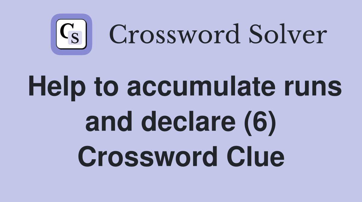 Help to accumulate runs and declare (6) Crossword Clue