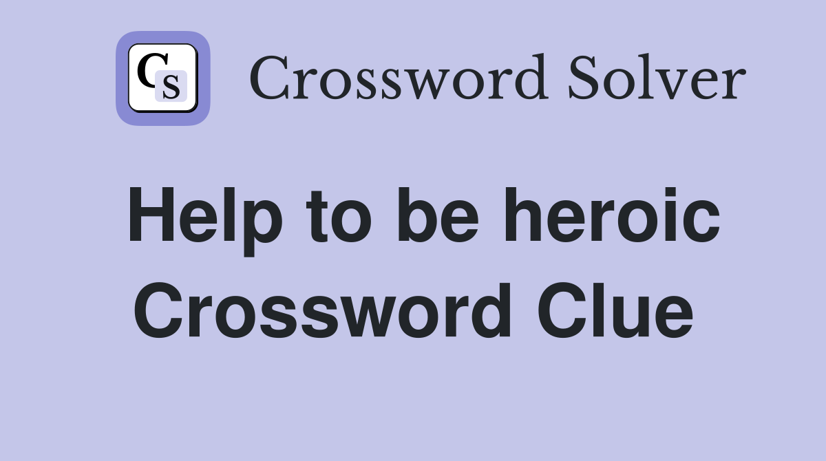 Help to be heroic Crossword Clue