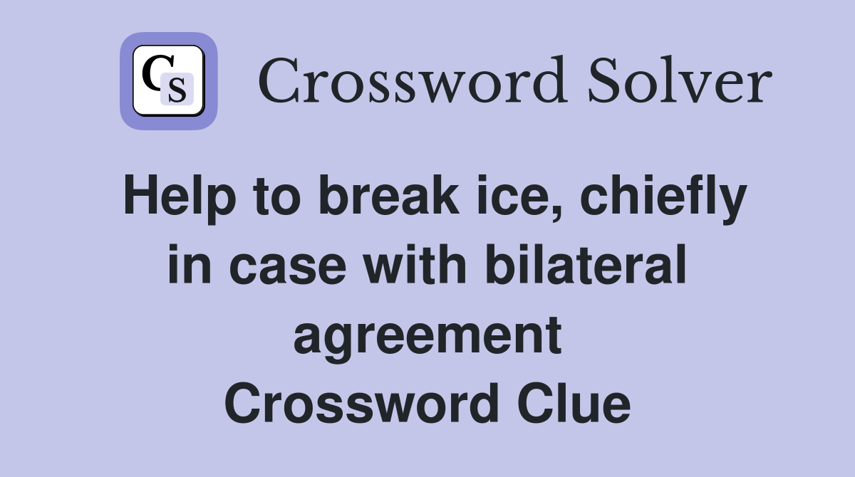 Help to break ice, chiefly in case with bilateral agreement Crossword Clue