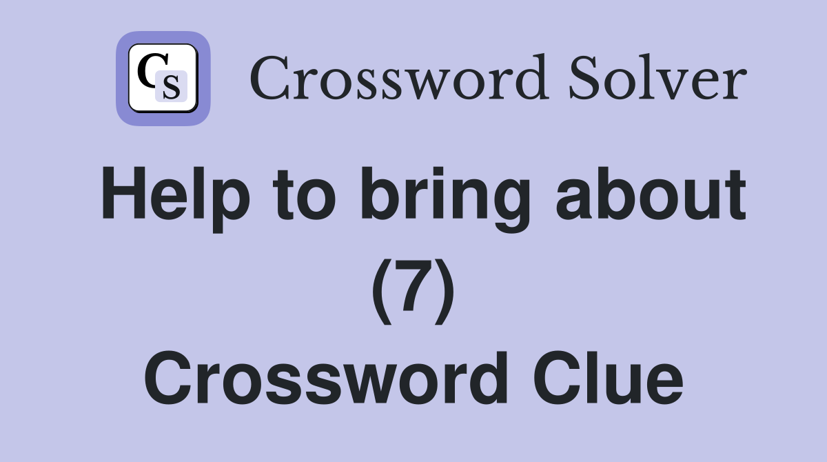 Help to bring about (7) Crossword Clue