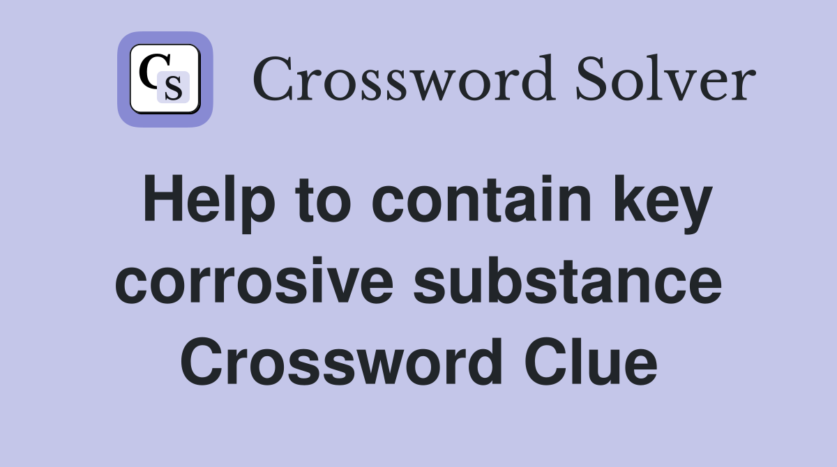 Help to contain key corrosive substance Crossword Clue
