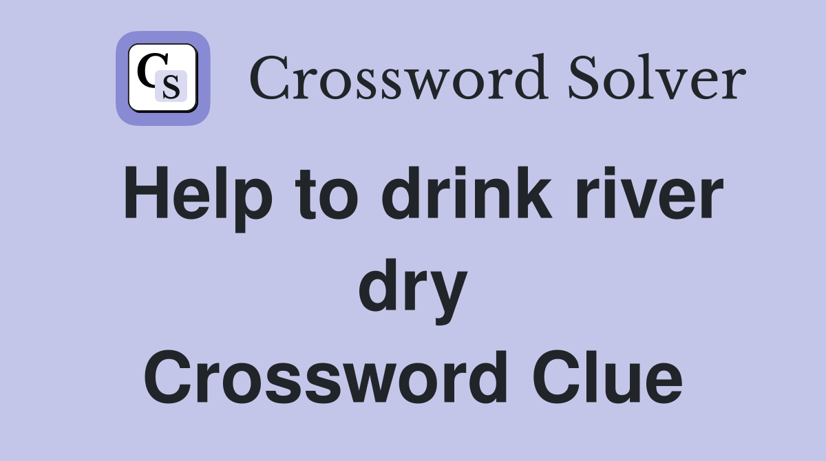 Help to drink river dry Crossword Clue