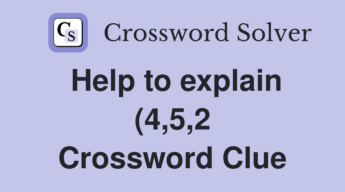 Help to explain (4 5 2) Crossword Clue Answers Crossword Solver Help to explain (4 5 2) Crossword Clue Answers Crossword Solver