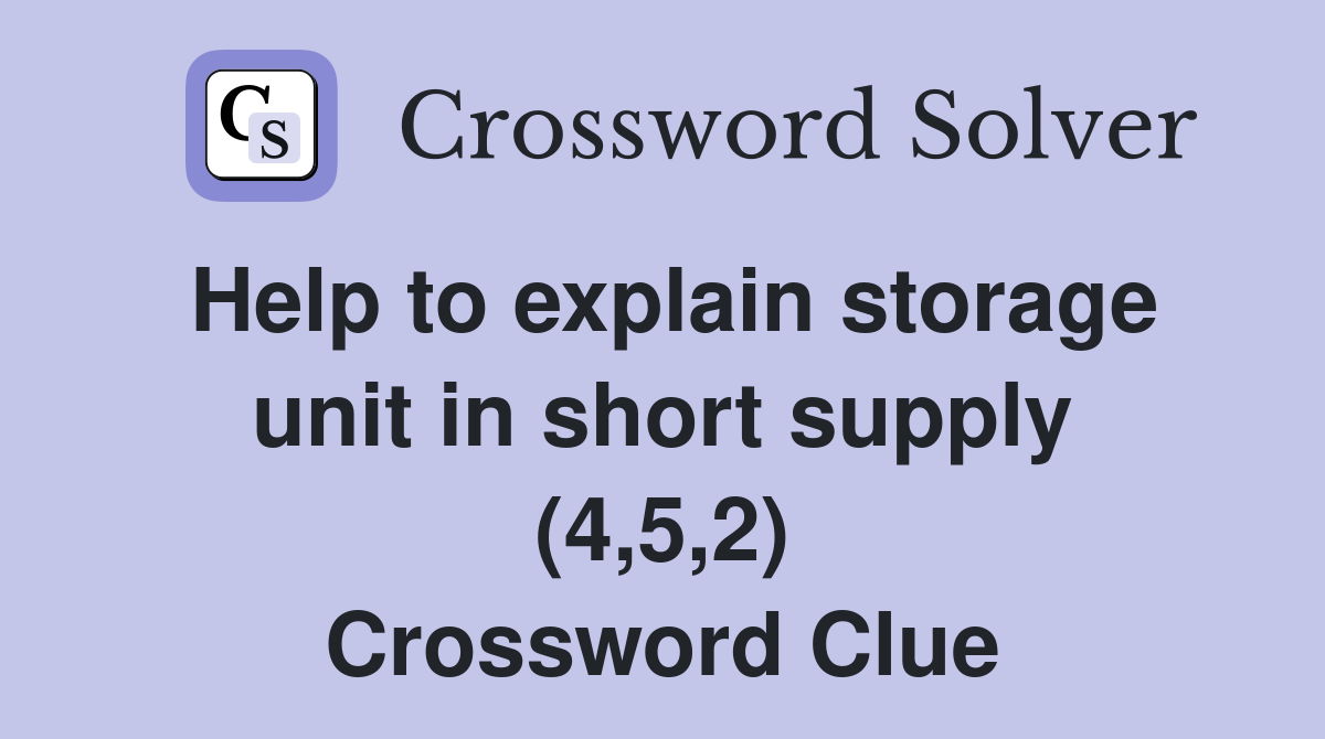 Help to explain storage unit in short supply (4,5,2) Crossword Clue