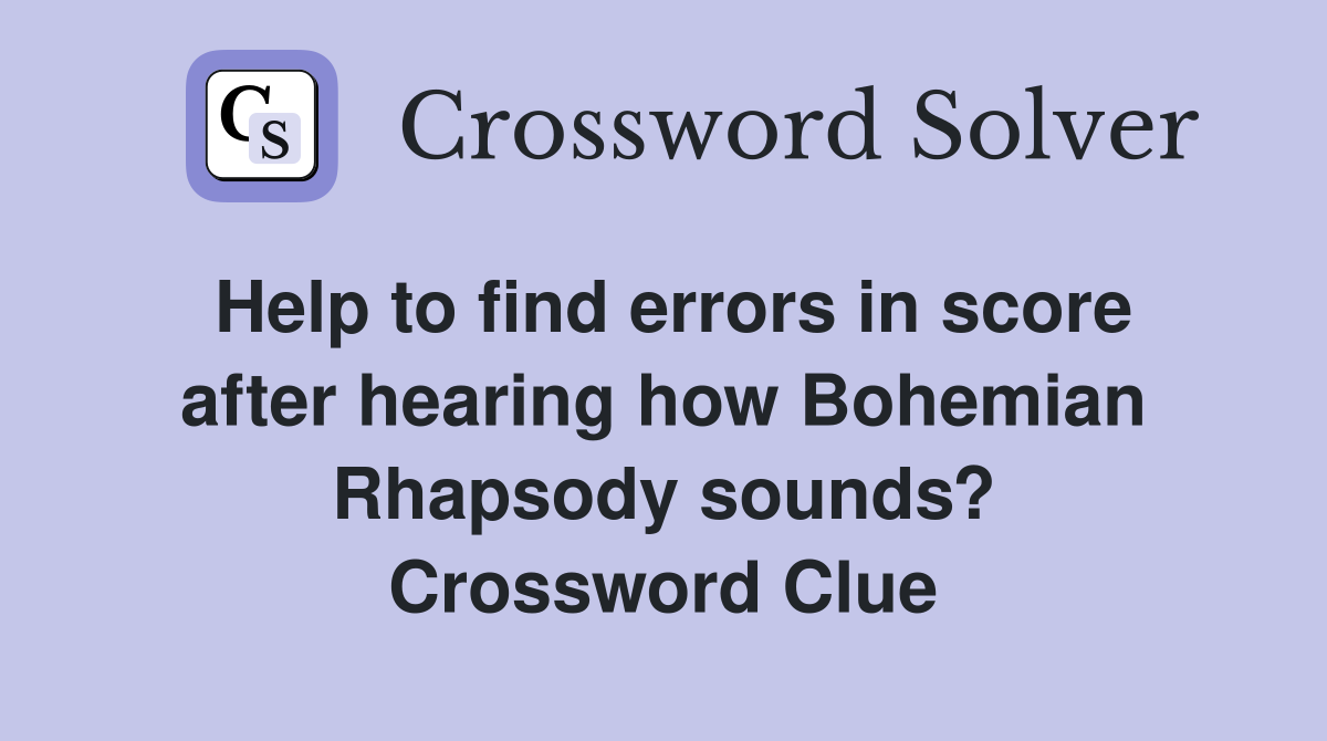 Help to find errors in score after hearing how Bohemian Rhapsody sounds? Crossword Clue