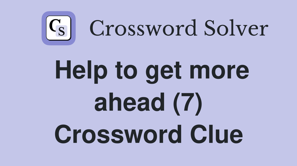Help to get more ahead (7) Crossword Clue