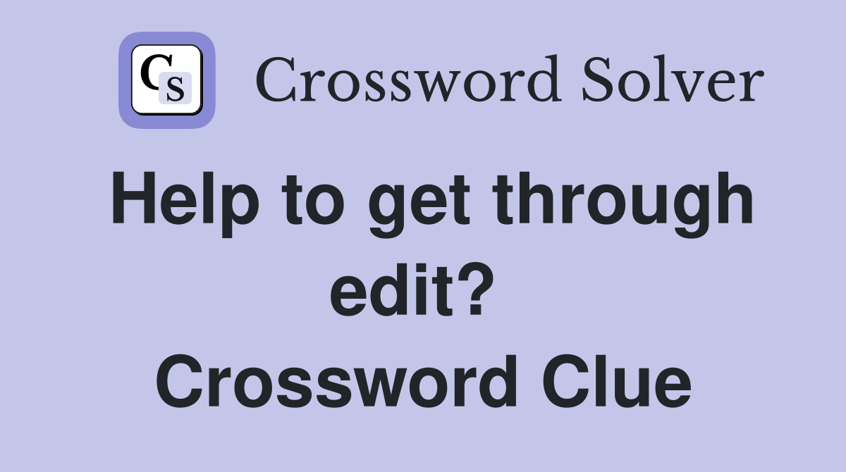 Help to get through edit?  Crossword Clue