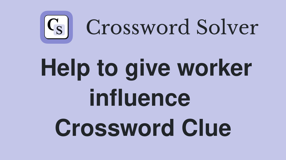 Help to give worker influence  Crossword Clue