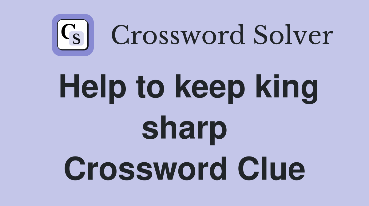 Help to keep king sharp Crossword Clue