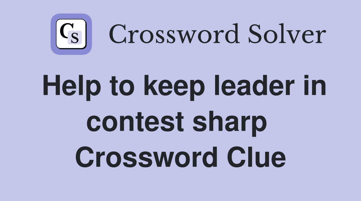 Help to keep leader in contest sharp  Crossword Clue