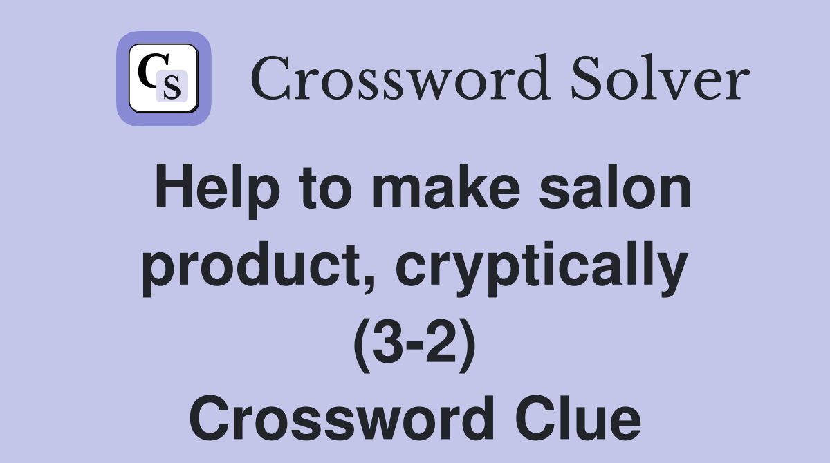 Help to make salon product, cryptically (3-2) Crossword Clue