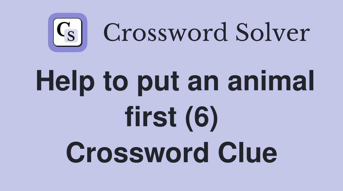 Help to put an animal first (6) Crossword Clue