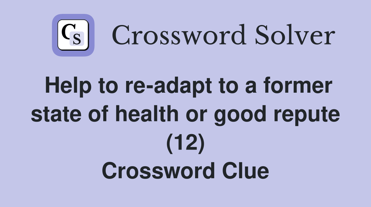 Help to re-adapt to a former state of health or good repute (12) Crossword Clue