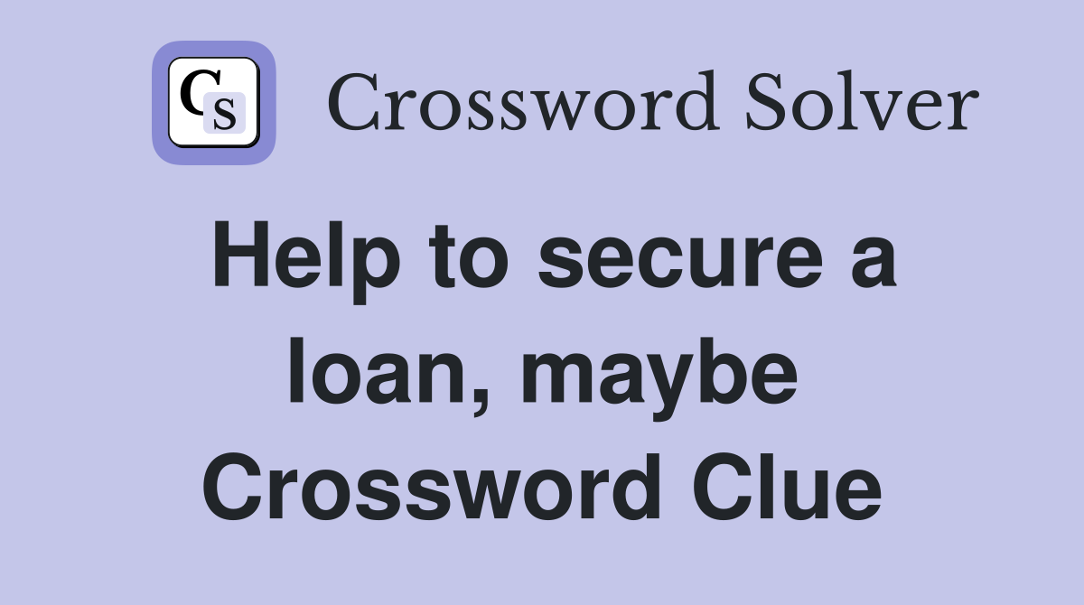 Help to secure a loan, maybe Crossword Clue