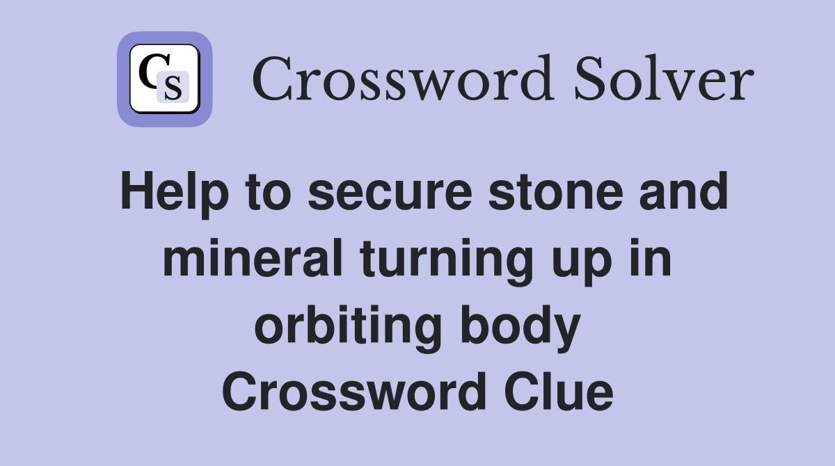 Help to secure stone and mineral turning up in orbiting body Crossword Clue