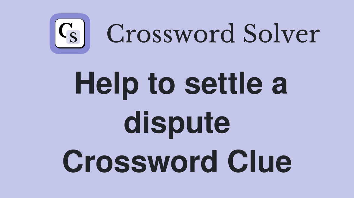 Help to settle a dispute Crossword Clue