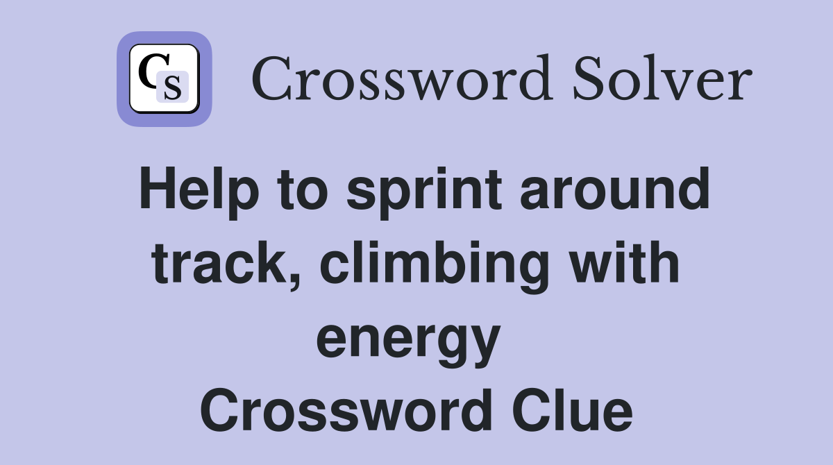 Help to sprint around track, climbing with energy  Crossword Clue