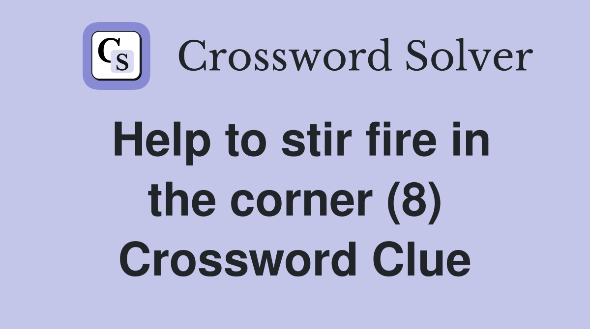 Help to stir fire in the corner (8) Crossword Clue