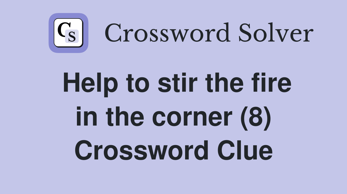 Help to stir the fire in the corner (8) Crossword Clue