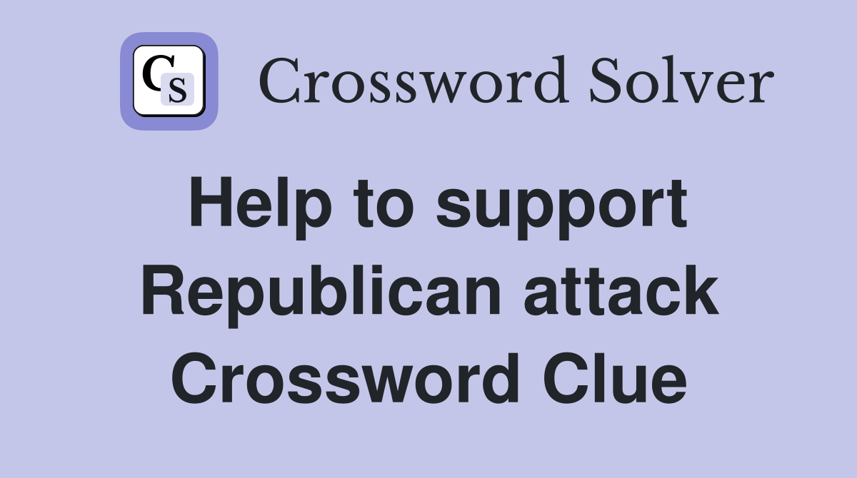 Help to support Republican attack Crossword Clue