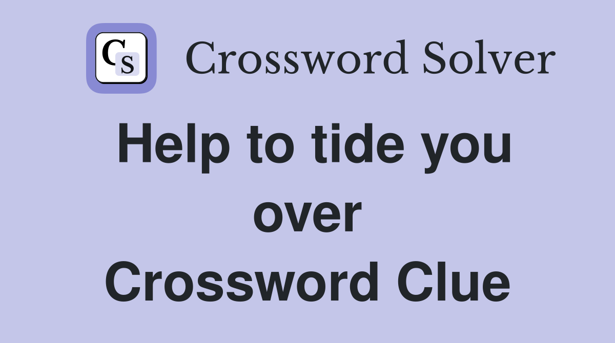 Help to tide you over Crossword Clue