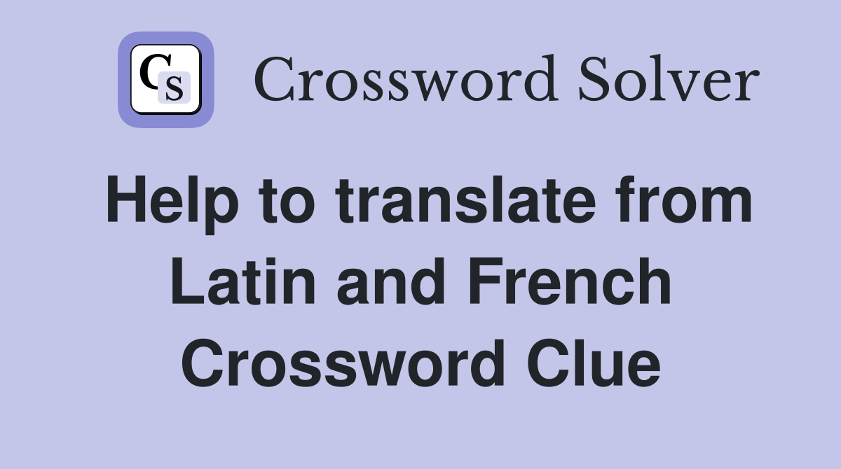 Help to translate from Latin and French Crossword Clue