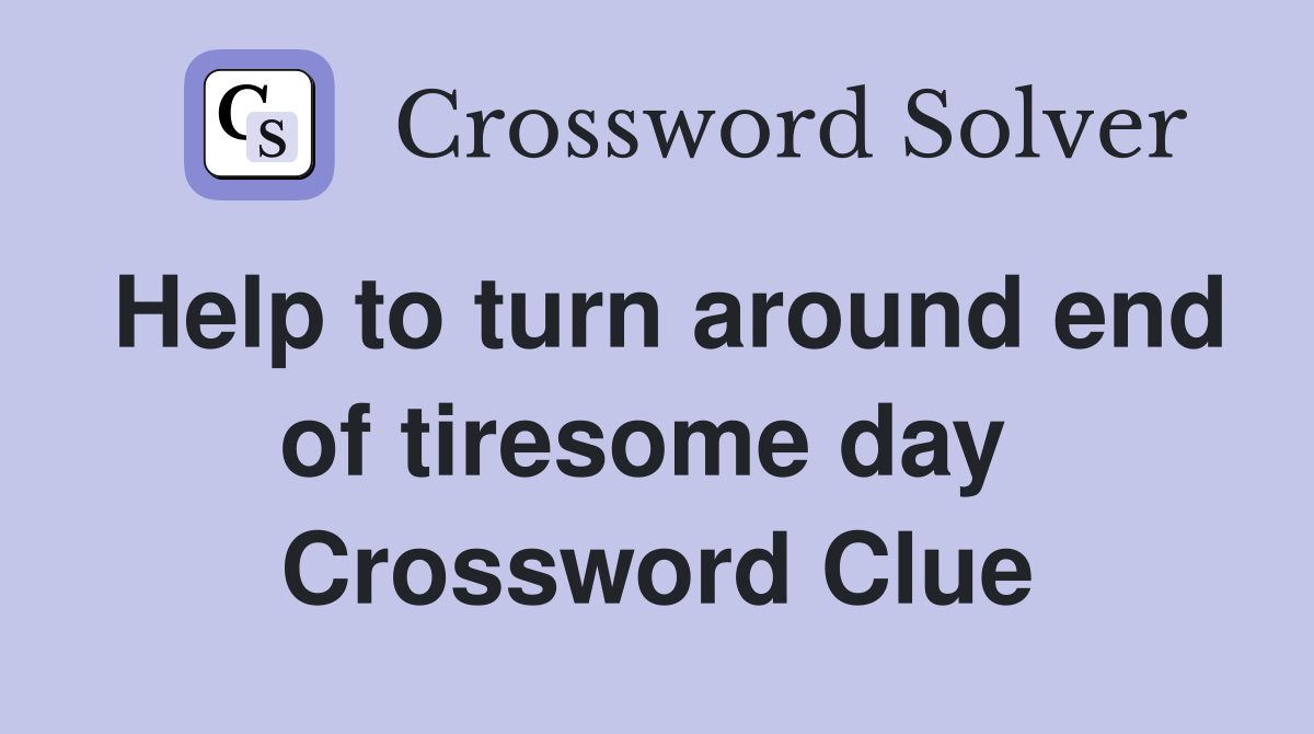Help to turn around end of tiresome day  Crossword Clue