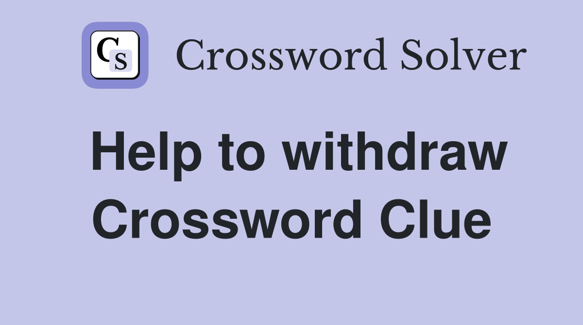 Help to withdraw Crossword Clue