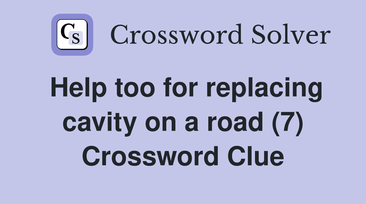 Help too for replacing cavity on a road (7) Crossword Clue