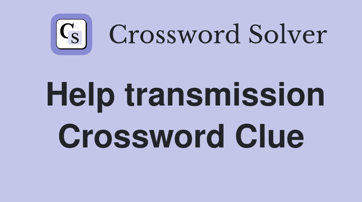 Help transmission Crossword Clue