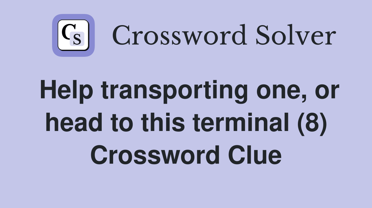 Help transporting one, or head to this terminal (8) Crossword Clue