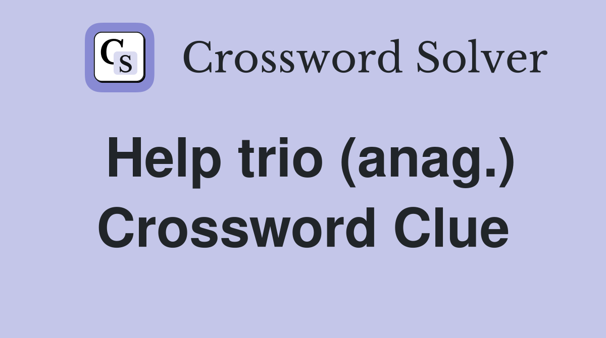 Help trio (anag.) Crossword Clue